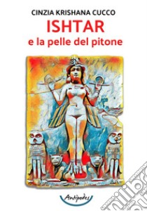 Ishtar e la pelle del pitone libro di Cucco Cinzia Krishana