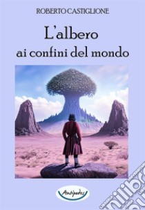 L'albero ai confini del mondo libro di Castiglione Roberto