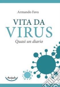 Vita da virus. Quasi un diario libro di Fava Armando