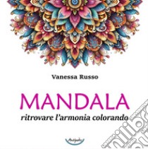 Mandala. Ritrovare l'armonia colorando libro di Russo Vanessa