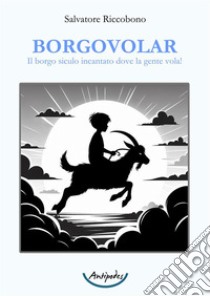 Borgovolar. Il borgo siculo incantato dove la gente vola! libro di Riccobono Salvatore