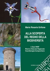 Alla scoperta del regno della biodiversità. L'oasi wwf riserva naturale regionale libro di Grifone Maria Rosaria