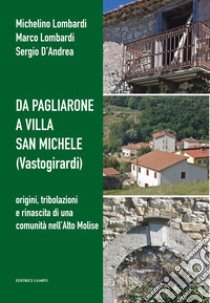 Da Pagliarone a Villa San Michele (Vastogirardi). Origini, tribolazioni e rinascita di una comunità nell'Alto Molise libro di Lombardi Michelino; Lombardi Marco; D'Andrea Sergio