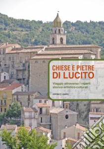 Chiese e pietre di Lucito. Viaggio attraverso i reperti storico-artistico-culturali. Ediz. italiana, inglese e tedesca libro di Lombardi Michelino (cur.); Lombardi M. (cur.)