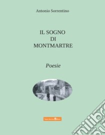 Il sogno di Montmartre libro di Sorrentino Antonio