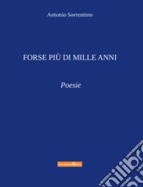 Forse più di mille anni libro di Sorrentino Antonio