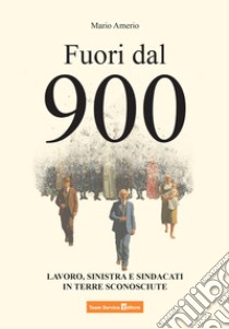 Fuori dal Novecento. Lavoro, sinistra e sindacati in terre sconosciute libro di Amerio Mario