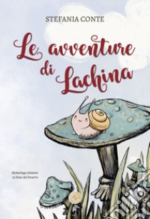 Le avventure di Lachina. Ediz. illustrata libro di Conte Stefania