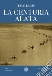 La centuria alata libro di Balbo Italo