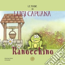 Ranocchino. Le fiabe di Luigi Capuana. Nuova ediz. libro di Capuana Luigi