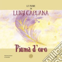 Piuma d'oro. Le fiabe di Luigi Capuana libro di Capuana Luigi