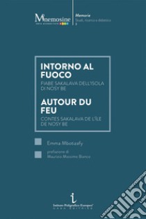 Intorno al fuoco. Fiabe sakalava dell'isola di Nosy Be-Autour du feu. Contes sakalava de l'île de Nosy Be libro di Mbotizafy Emma