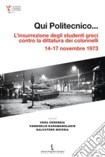 Qui Politecnico... L'insurrezione degli studenti greci contro la dittatura dei colonnelli, 14-17 novembre 1973 libro