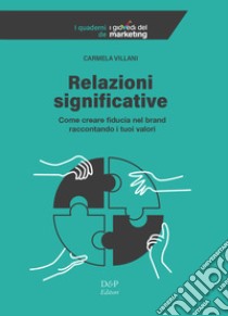 Relazioni significative. Come creare fiducia nel brand raccontando i tuoi valori libro di Villani Carmela