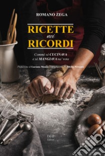 Ricette nei ricordi. Commé sé cucinava e sé mangiava na' vota libro di Zega Romano