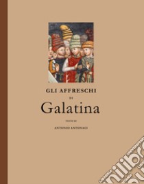 Gli affreschi di Galatina. Saggio di storia e filosofia dell'arte. Ediz. illustrata libro di Antonaci Antonio; Club per l'Unesco di Galatina e della Grecia Salentina (cur.)