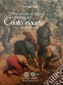 Per amore di libertà. I caduti del Cristo risorto. 19 aprile 1903 libro di Serra Giuseppe