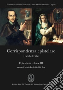 Epistolario. Vol. 3: Corrispondenza epistolare (1766-1776) libro di Marcucci Francesco Antonio; Giobbi M. P. (cur.)