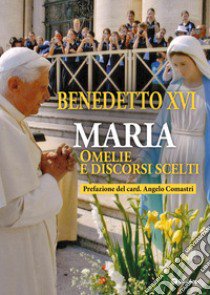 Maria. Omelie e discorsi scelti libro di Benedetto XVI (Joseph Ratzinger)