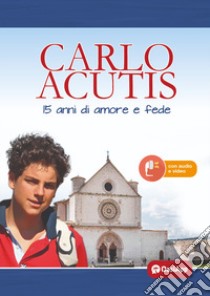 Carlo Acutis. 15 anni di amore e fede libro di Pittau M. (cur.)