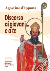 Agostino d'Ippona. Discorso ai giovani... e a te libro di D'Anastasio Arcangelo