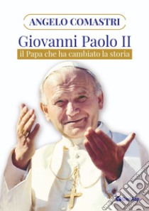 Giovanni Paolo II. Il papa che ha cambiato la storia libro di Comastri Angelo