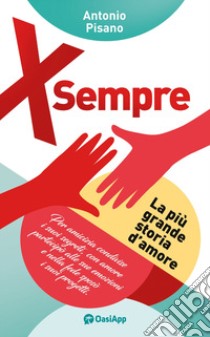 X sempre. La più grande storia d'amore libro di Pisano Antonio