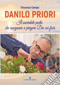 Danilo Priori. Il sacerdote che insegnava a pregare Dio coi fiori libro di Campo Vincenzo