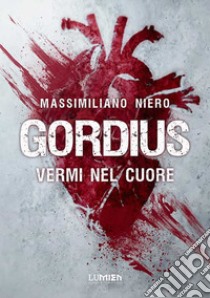 Gordius. Vermi nel cuore libro di Niero Massimiliano