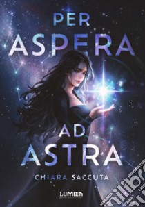 Per aspera ad astra libro di Saccuta Chiara