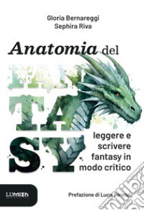 Anatomia del fantasy. Leggere e scrivere fantasy in modo critico libro di Bernareggi Gloria; Riva Sephira