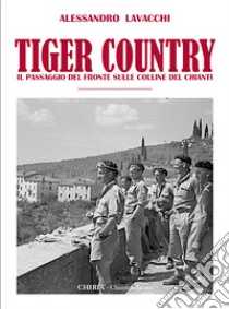 Tiger Country. Il passaggio del fronte sulle colline del Chianti libro di Lavacchi Alessandro