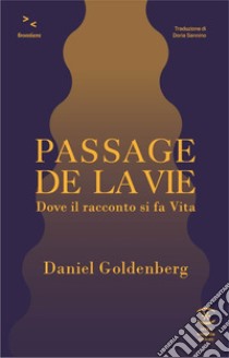 Passage de la vie. Dove il racconto si fa vita libro di Goldenberg Daniel