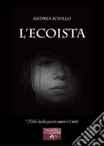 L'Ecoista. «Nella lucida pazzia amaro è il miele» libro di Sciullo Andrea