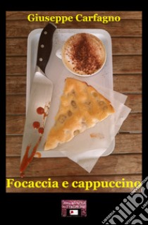 Focaccia e cappuccino libro di Carfagno Giuseppe