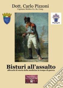 Bisturi all'assalto. Affreschi di storia della medicina in tempo di guerra libro di Pizzoni Carlo