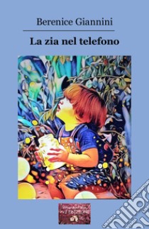 La zia nel telefono libro di Berenice Giannini