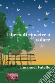 Libero di riuscire a volare libro di Fatello Emanuel