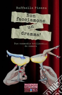 Non facciamone un dramma! Due commedie brillanti... da camera libro di Pisanu Raffaella