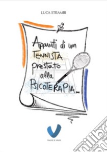 Appunti di un tennista prestato alla psicoterapia libro di Strambi Luca; Noto G. (cur.); Tagliaferri F. (cur.)