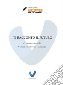 Ti racconto il futuro. Quarta edizione del Concorso Letterario Nazionale libro