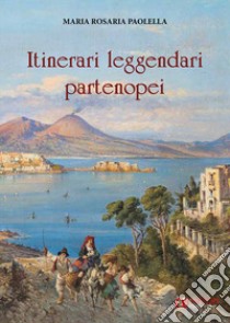 Itinerari leggendari partenopei libro di Paolella Maria Rosaria