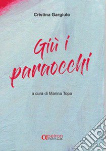 Giù i paraocchi libro di Gargiulo Cristina; Topa M. (cur.)