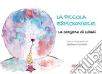 La piccola esploratrice. La canzone di Luludi. Ediz. illustrata libro di Cortiello Barbara