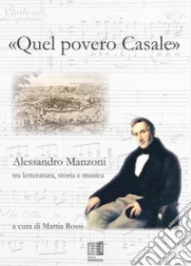 «Quel povero casale». Alessandro Manzoni tra letteratura, storia e musica libro di Rossi Mattia