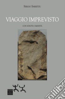 Viaggio imprevisto con ignota umanità libro di Sarritzu Sergio