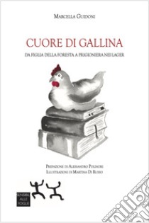 Cuore di gallina. Da figlia della foresta a prigioniera nei lager libro di Guidoni Marcella