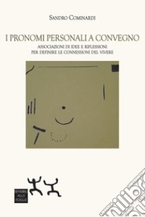 I pronomi personali a convegno. Associazioni di idee e riflessioni per definite le connessioni del vivere libro di Cominardi Sandro