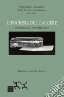 L'ipocrisia del carcere. Dal minorile agli istituti per adulti libro di Costanzo Francesco