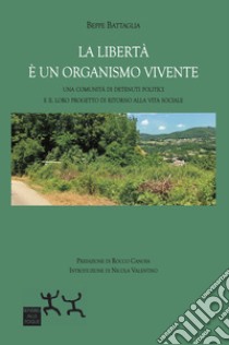 La libertà è un organismo vivente. Una comunità di detenuti politici e il loro progetto di ritorno alla vita sociale libro di Battaglia Beppe